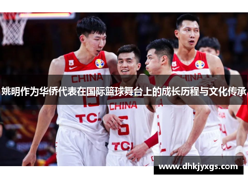 姚明作为华侨代表在国际篮球舞台上的成长历程与文化传承