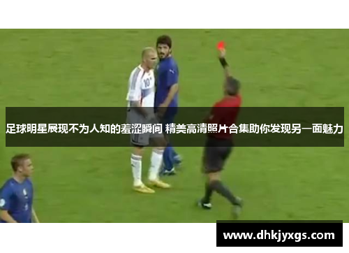 足球明星展现不为人知的羞涩瞬间 精美高清照片合集助你发现另一面魅力