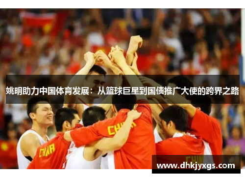 姚明助力中国体育发展：从篮球巨星到国债推广大使的跨界之路