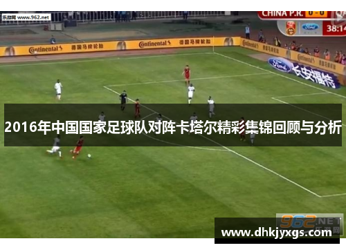 2016年中国国家足球队对阵卡塔尔精彩集锦回顾与分析
