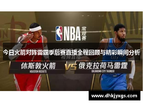 今日火箭对阵雷霆季后赛直播全程回顾与精彩瞬间分析