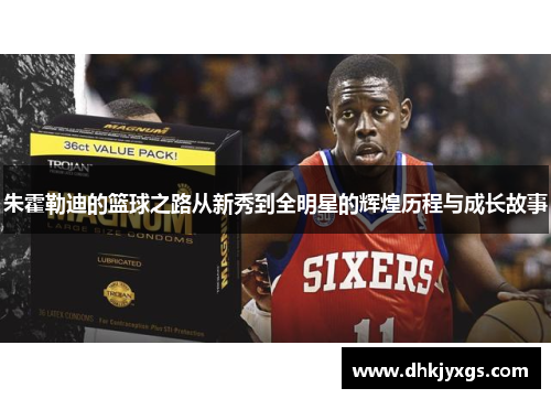 朱霍勒迪的篮球之路从新秀到全明星的辉煌历程与成长故事