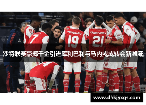 沙特联赛豪掷千金引进库利巴利与马内或成转会新潮流
